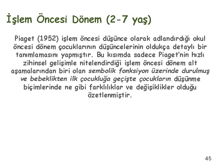 İşlem Öncesi Dönem (2 -7 yaş) Piaget (1952) işlem öncesi düşünce olarak adlandırdığı okul