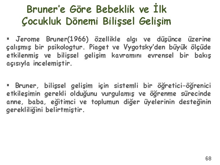 Bruner’e Göre Bebeklik ve İlk Çocukluk Dönemi Bilişsel Gelişim § Jerome Bruner(1966) özellikle algı