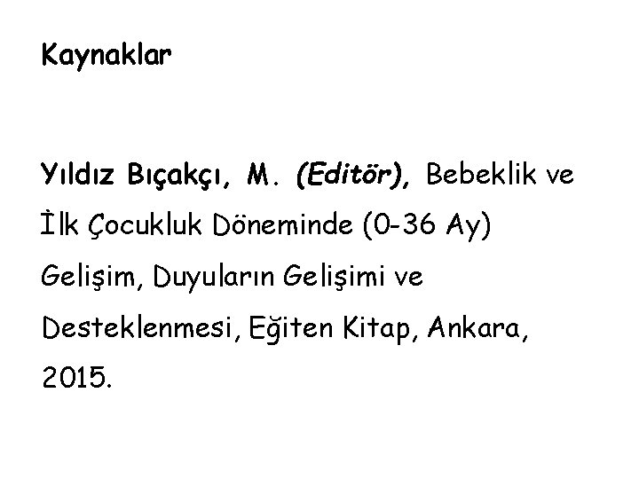 Kaynaklar Yıldız Bıçakçı, M. (Editör), Bebeklik ve İlk Çocukluk Döneminde (0 -36 Ay) Gelişim,