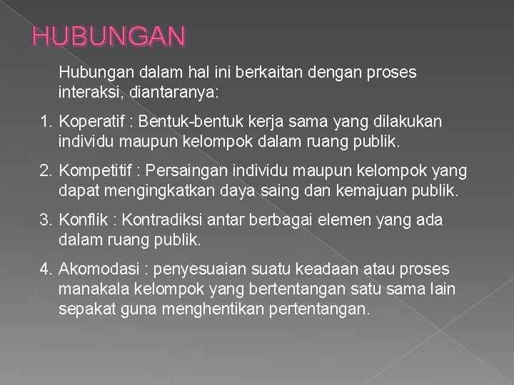 HUBUNGAN Hubungan dalam hal ini berkaitan dengan proses interaksi, diantaranya: 1. Koperatif : Bentuk-bentuk