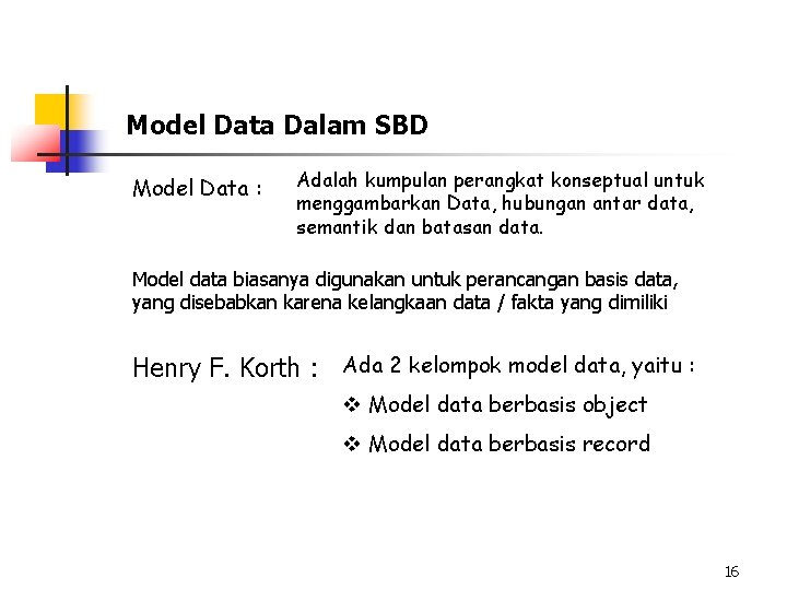 Model Data Dalam SBD Model Data : Adalah kumpulan perangkat konseptual untuk menggambarkan Data,