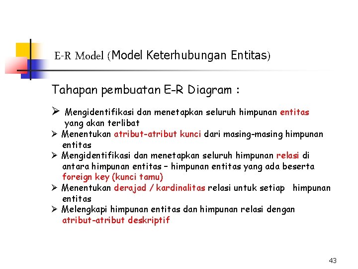 E-R Model (Model Keterhubungan Entitas) Tahapan pembuatan E-R Diagram : Ø Mengidentifikasi dan menetapkan