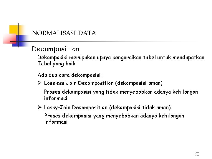 NORMALISASI DATA Decomposition Dekomposisi merupakan upaya penguraikan tabel untuk mendapatkan Tabel yang baik Ada