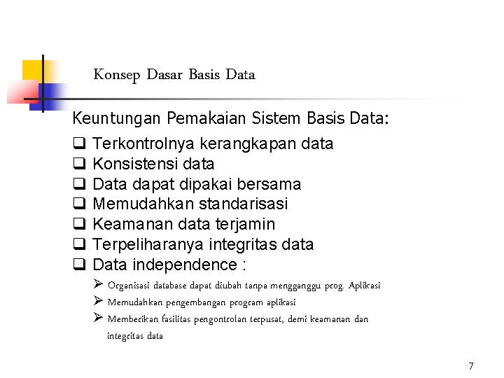 Konsep Dasar Basis Data Keuntungan Pemakaian Sistem Basis Data: q Terkontrolnya kerangkapan data q
