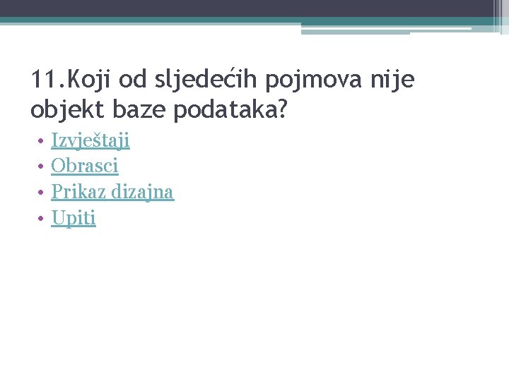 11. Koji od sljedećih pojmova nije objekt baze podataka? • • Izvještaji Obrasci Prikaz