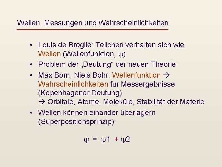 Wellen, Messungen und Wahrscheinlichkeiten • Louis de Broglie: Teilchen verhalten sich wie Wellen (Wellenfunktion,
