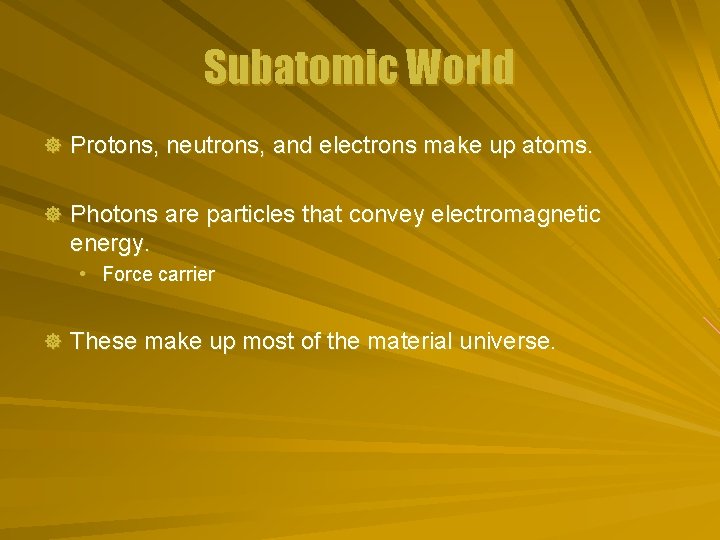 Subatomic World ] Protons, neutrons, and electrons make up atoms. ] Photons are particles