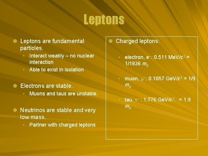 Leptons ] Leptons are fundamental ] Charged leptons: particles. • Interact weakly – no