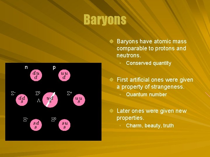 Baryons ] Baryons have atomic mass comparable to protons and neutrons. n • Conserved