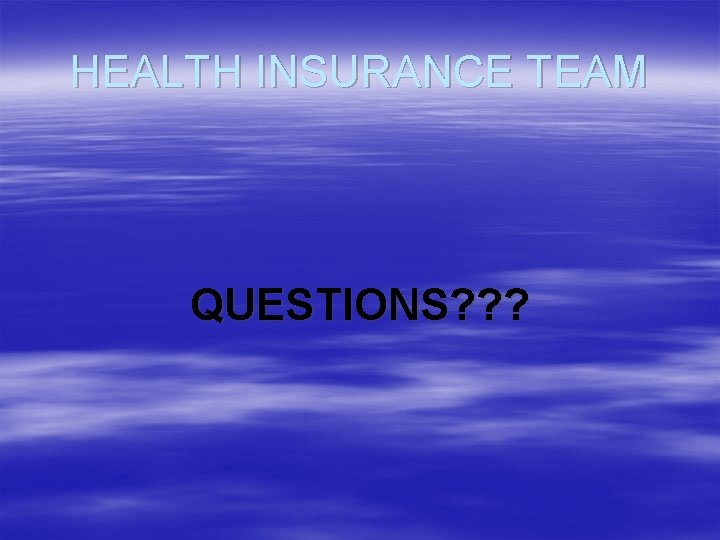 HEALTH INSURANCE TEAM QUESTIONS? ? ? 