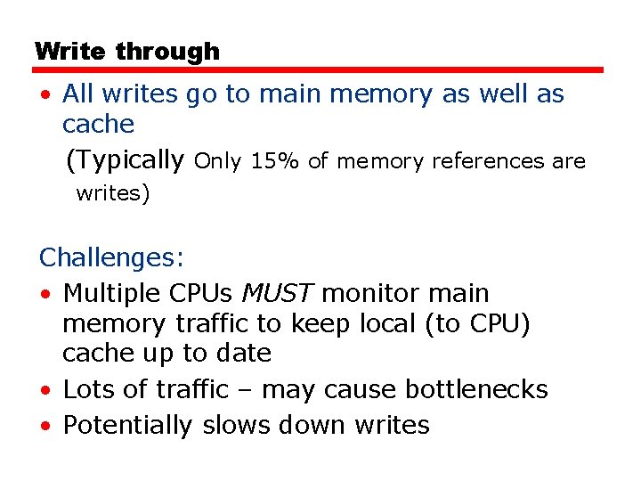 Write through • All writes go to main memory as well as cache (Typically