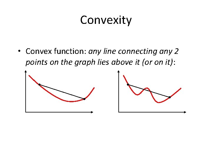 Convexity • Convex function: any line connecting any 2 points on the graph lies
