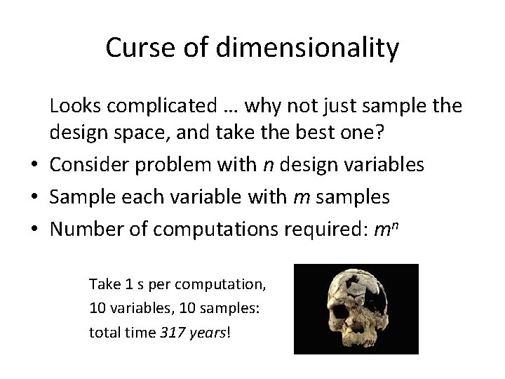 Curse of dimensionality Looks complicated … why not just sample the design space, and