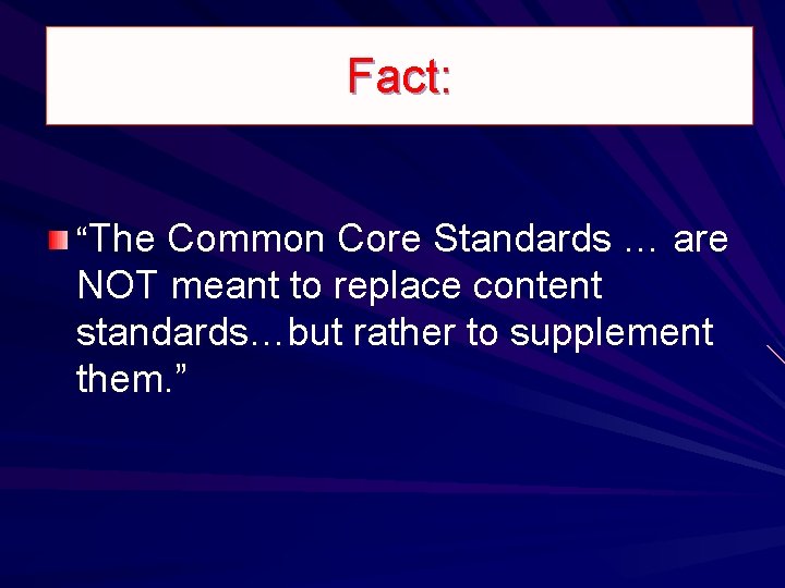Fact: “The Common Core Standards … are NOT meant to replace content standards…but rather