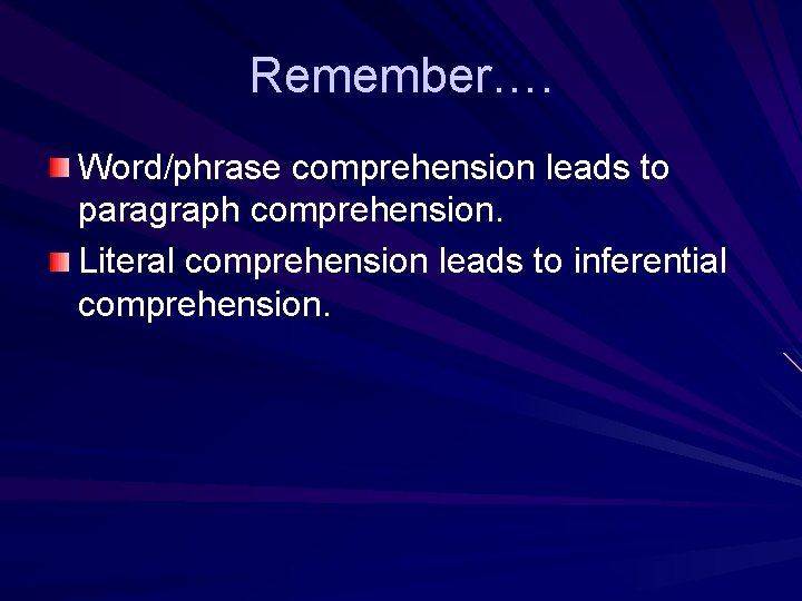 Remember…. Word/phrase comprehension leads to paragraph comprehension. Literal comprehension leads to inferential comprehension. 