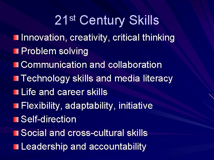 21 st Century Skills Innovation, creativity, critical thinking Problem solving Communication and collaboration Technology