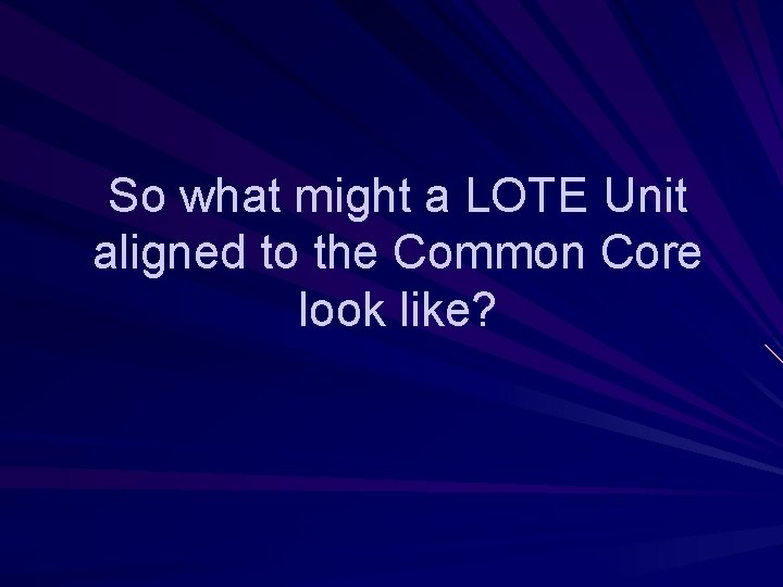 So what might a LOTE Unit aligned to the Common Core look like? 