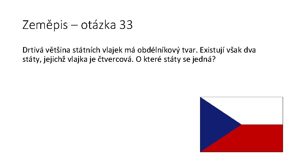 Zeměpis – otázka 33 Drtivá většina státních vlajek má obdélníkový tvar. Existují však dva