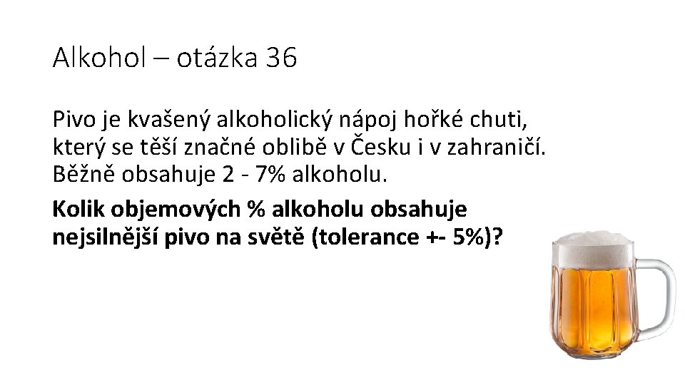 Alkohol – otázka 36 Pivo je kvašený alkoholický nápoj hořké chuti, který se těší