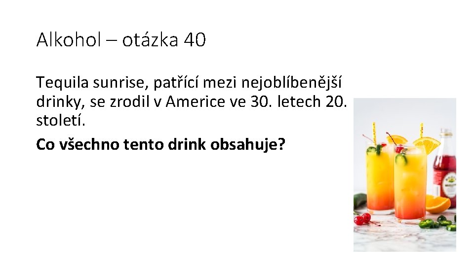 Alkohol – otázka 40 Tequila sunrise, patřící mezi nejoblíbenější drinky, se zrodil v Americe