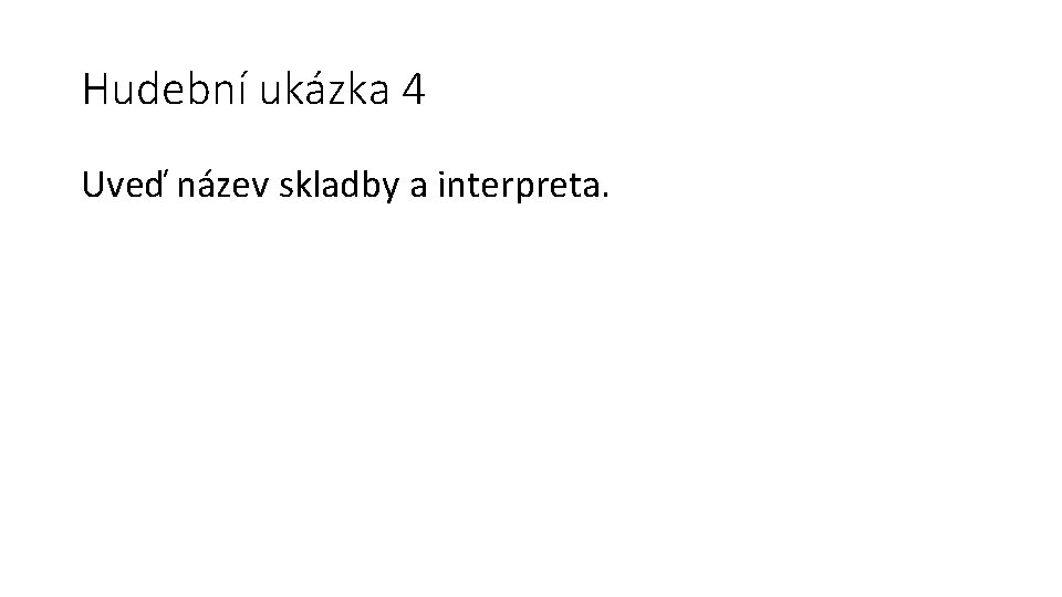 Hudební ukázka 4 Uveď název skladby a interpreta. 