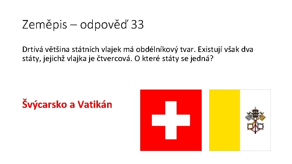 Zeměpis – odpověď 33 Drtivá většina státních vlajek má obdélníkový tvar. Existují však dva