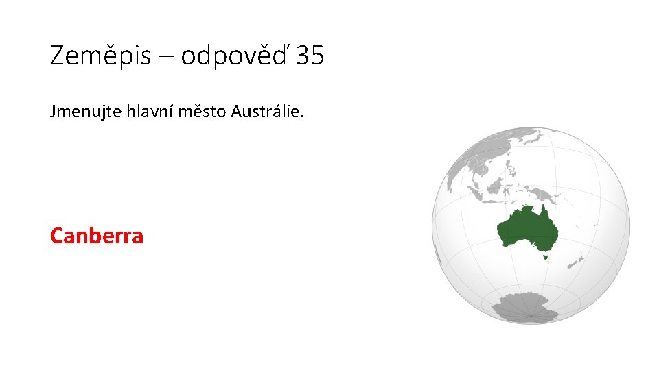 Zeměpis – odpověď 35 Jmenujte hlavní město Austrálie. Canberra 