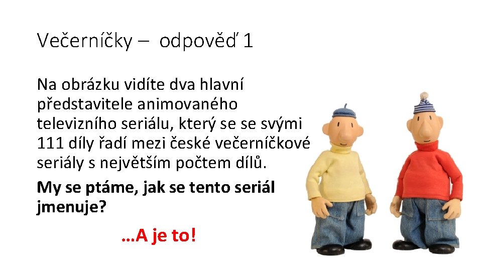 Večerníčky – odpověď 1 Na obrázku vidíte dva hlavní představitele animovaného televizního seriálu, který