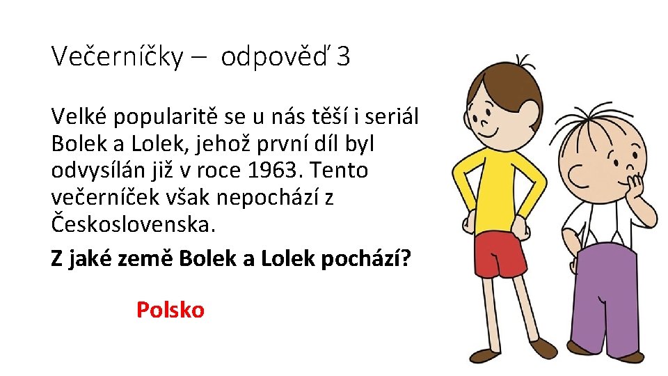 Večerníčky – odpověď 3 Velké popularitě se u nás těší i seriál Bolek a