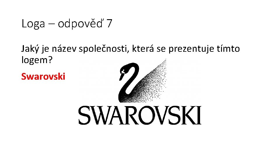 Loga – odpověď 7 Jaký je název společnosti, která se prezentuje tímto logem? Swarovski