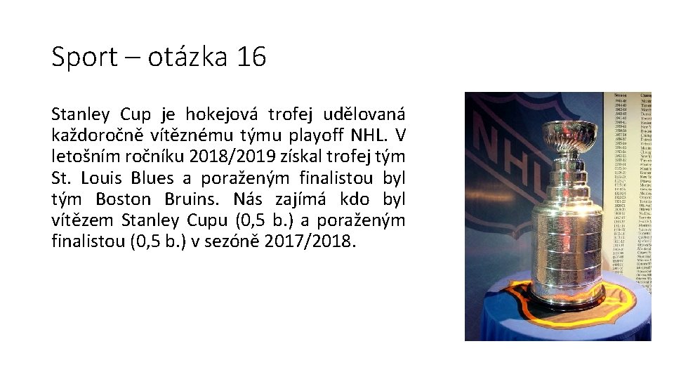 Sport – otázka 16 Stanley Cup je hokejová trofej udělovaná každoročně vítěznému týmu playoff