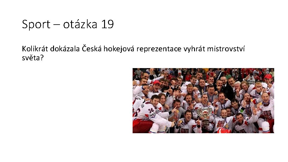 Sport – otázka 19 Kolikrát dokázala Česká hokejová reprezentace vyhrát mistrovství světa? 