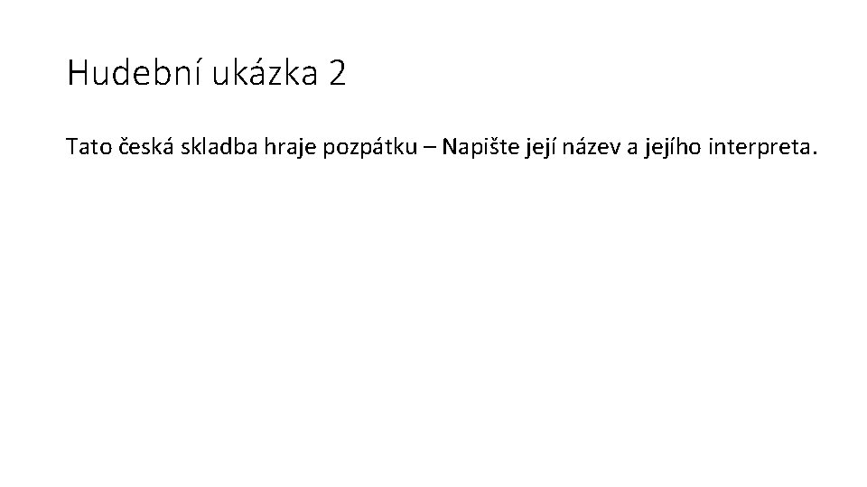 Hudební ukázka 2 Tato česká skladba hraje pozpátku – Napište její název a jejího