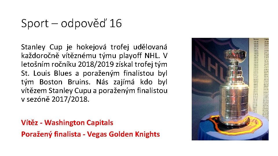 Sport – odpověď 16 Stanley Cup je hokejová trofej udělovaná každoročně vítěznému týmu playoff