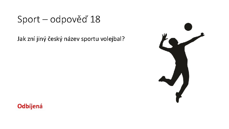 Sport – odpověď 18 Jak zní jiný český název sportu volejbal? Odbíjená 