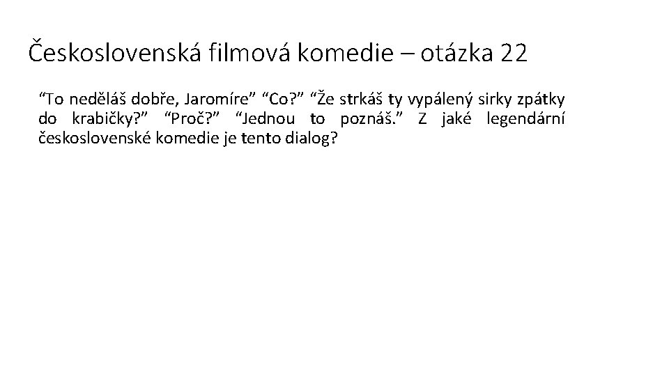 Československá filmová komedie – otázka 22 “To neděláš dobře, Jaromíre” “Co? ” “Že strkáš