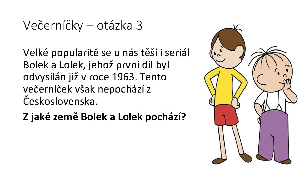 Večerníčky – otázka 3 Velké popularitě se u nás těší i seriál Bolek a