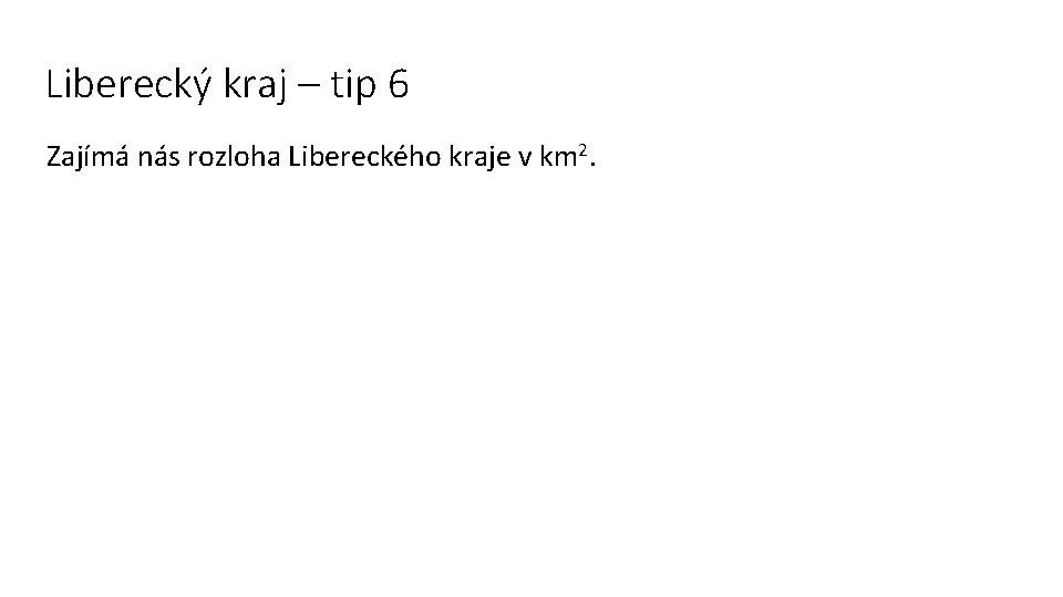 Liberecký kraj – tip 6 Zajímá nás rozloha Libereckého kraje v km 2. 