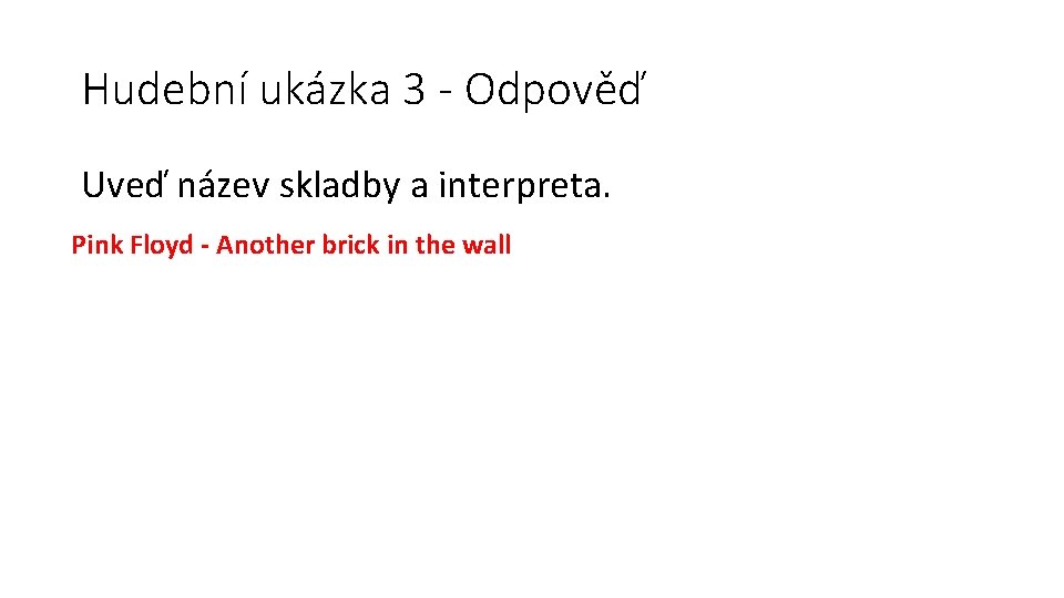 Hudební ukázka 3 - Odpověď Uveď název skladby a interpreta. Pink Floyd - Another