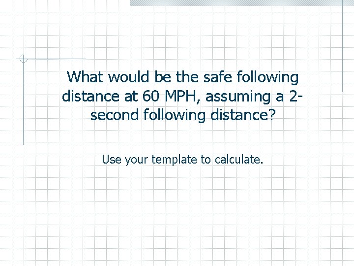 What would be the safe following distance at 60 MPH, assuming a 2 second