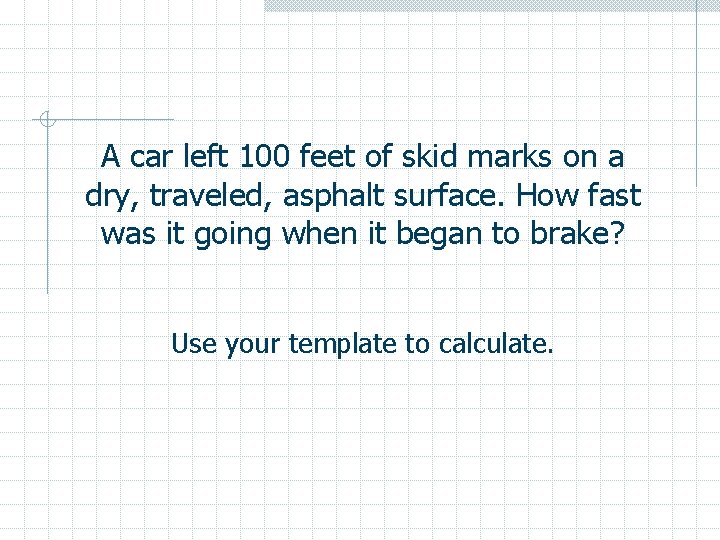 A car left 100 feet of skid marks on a dry, traveled, asphalt surface.