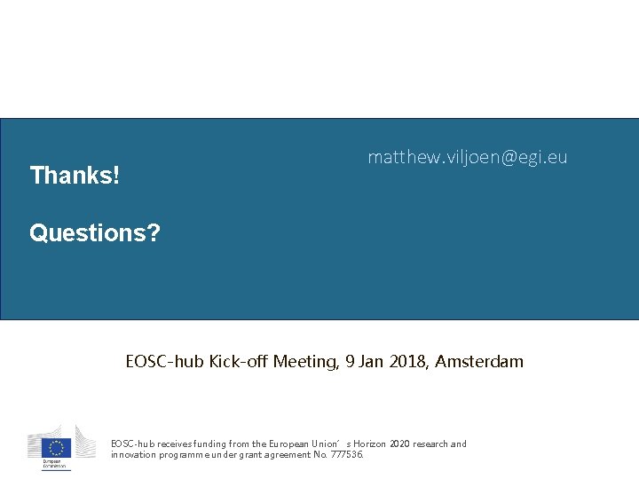 matthew. viljoen@egi. eu Thanks! Questions? EOSC-hub Kick-off Meeting, 9 Jan 2018, Amsterdam EOSC-hub receives