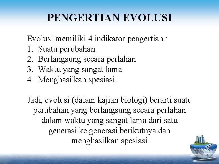 PENGERTIAN EVOLUSI Evolusi memiliki 4 indikator pengertian : 1. Suatu perubahan 2. Berlangsung secara