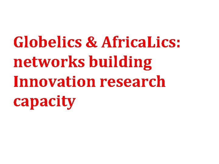 Globelics & Africa. Lics: networks building Innovation research capacity 4 