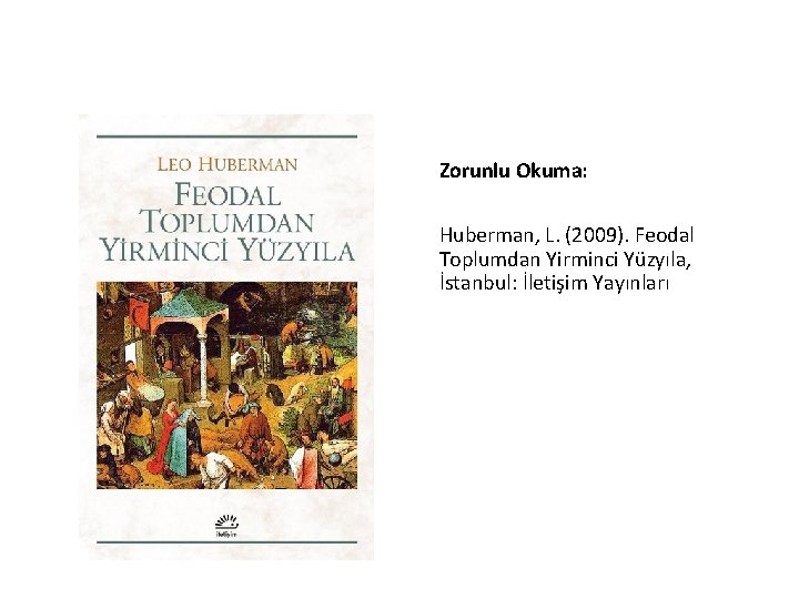 Zorunlu Okuma: Huberman, L. (2009). Feodal Toplumdan Yirminci Yüzyıla, İstanbul: İletişim Yayınları 