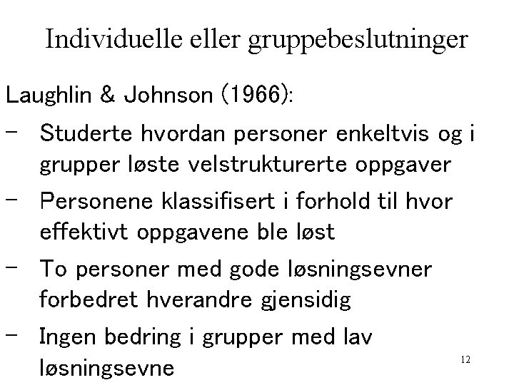 Individueller gruppebeslutninger Laughlin & Johnson (1966): - Studerte hvordan personer enkeltvis og i grupper