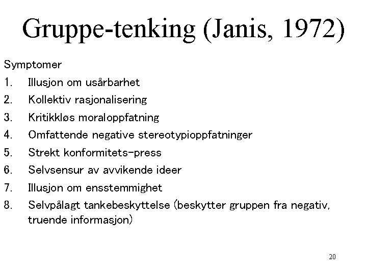 Gruppe-tenking (Janis, 1972) Symptomer 1. Illusjon om usårbarhet 2. Kollektiv rasjonalisering 3. Kritikkløs moraloppfatning