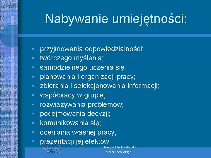 Nabywanie umiejętności: • • • przyjmowania odpowiedzialności; twórczego myślenia; samodzielnego uczenia się; planowania i