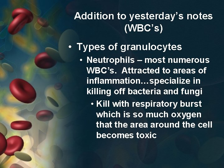 Addition to yesterday’s notes (WBC’s) • Types of granulocytes • Neutrophils – most numerous