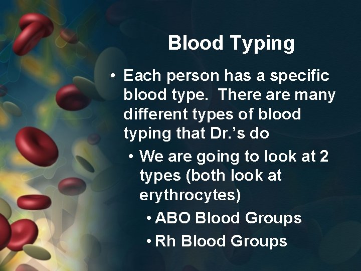 Blood Typing • Each person has a specific blood type. There are many different